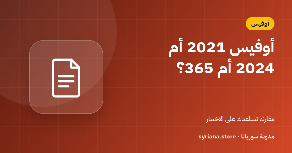 Office 2021 أم Office 2024 أم Microsoft 365؟ مقارنة تساعدك على الاختيار