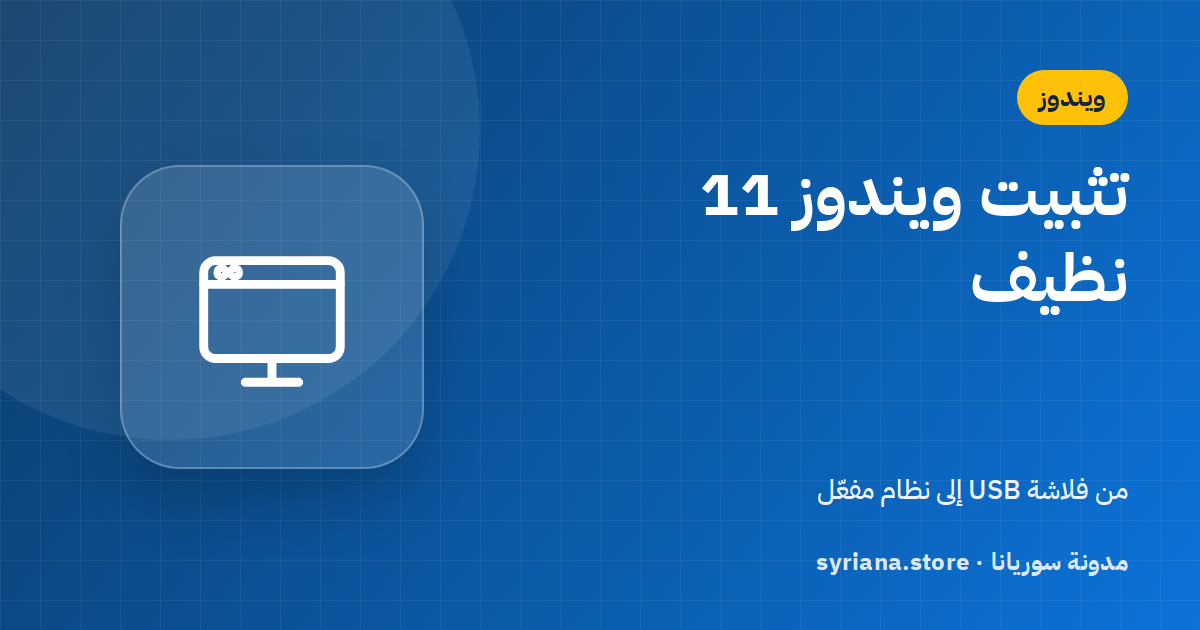 تثبيت ويندوز 11 نظيف من فلاشة USB: الدليل الكامل من التحميل إلى التفعيل