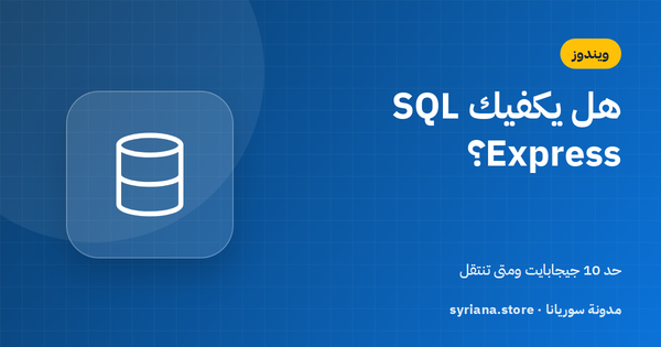 هل يكفيك SQL Server Express المجاني؟ حدود 10 جيجابايت ومتى تنتقل إلى Standard