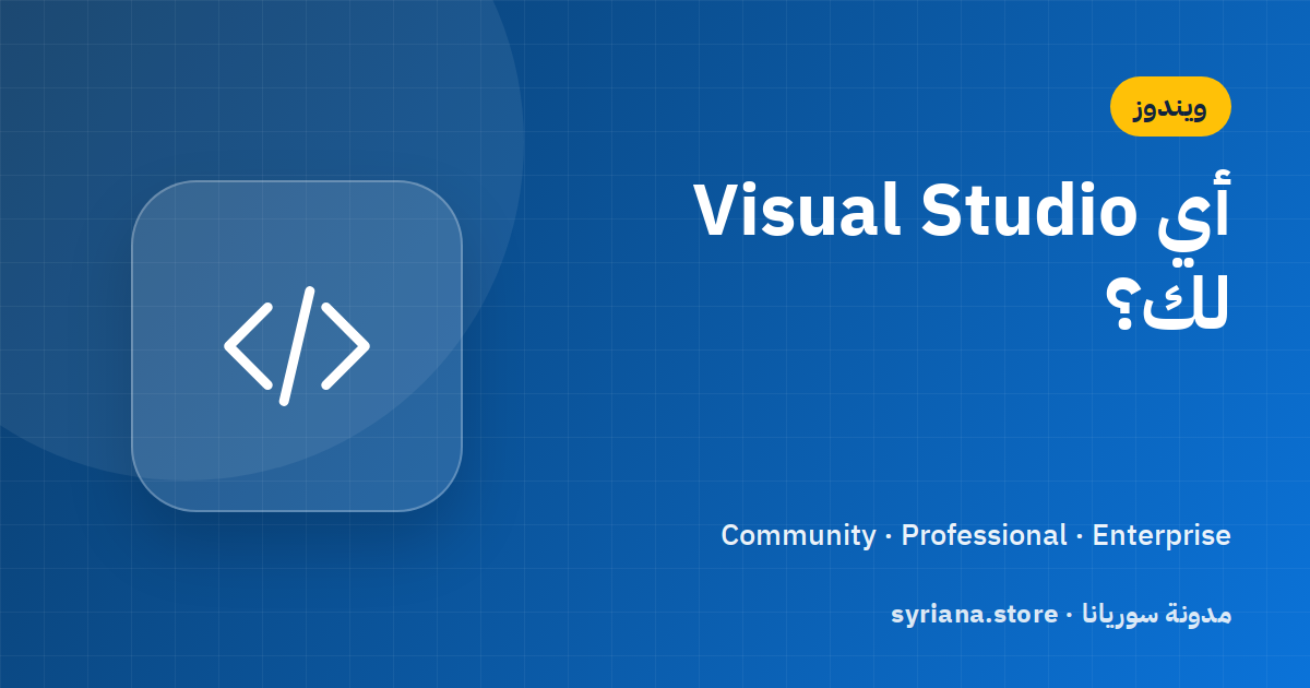 Visual Studio Community أم Professional أم Enterprise؟ دليل المطوّرين والشركات