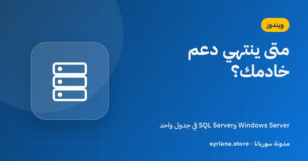 تواريخ نهاية دعم Windows Server وSQL Server: جدول كامل وخطة الترقية